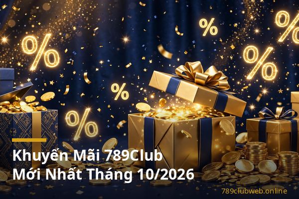 Tổng hợp khuyến mãi 789club mới nhất tháng 10 2026 code tân thủ và hoàn trả