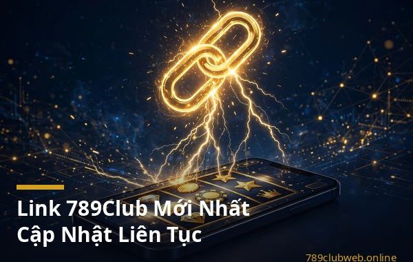 Danh sách link 789club mới nhất 2026 gồm link web, link dự phòng và link tải app