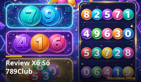 Sảnh xổ số 789club với các loại cược lô đề và ba càng trực tuyến